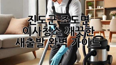 진도군 조도면 이사청소: 깨끗한 새출발, 완벽 가이드